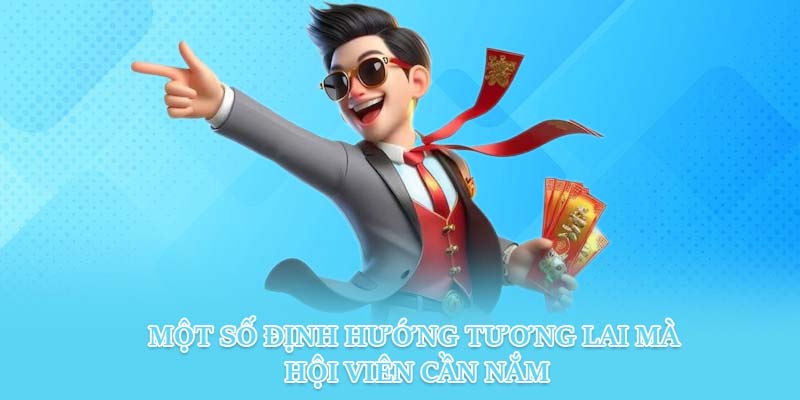 Một số định hướng tương lai mà hội viên cần nắm