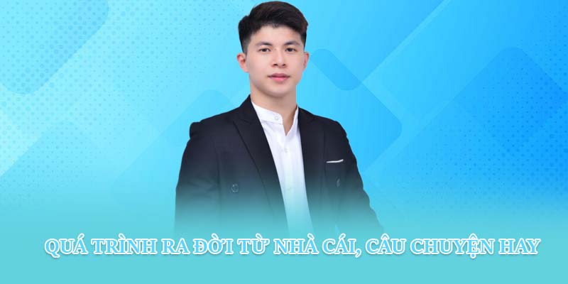 Quá trình ra đời từ nhà cái, câu chuyện hay