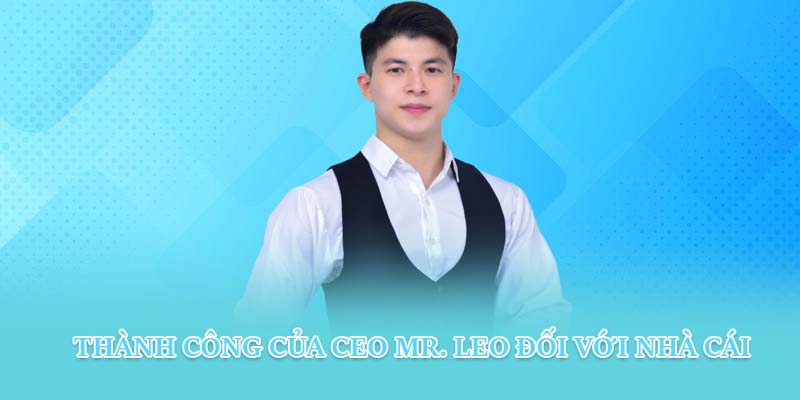 Thành công của CEO Mr. LEO đối với nhà cái