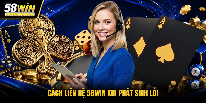 Cách liên hệ 58WIN khi phát sinh lỗi