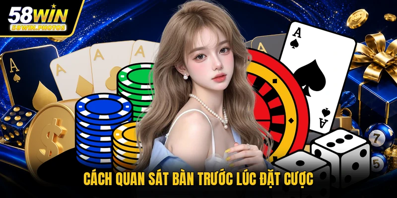 Cách quan sát bàn trước lúc đặt cược
