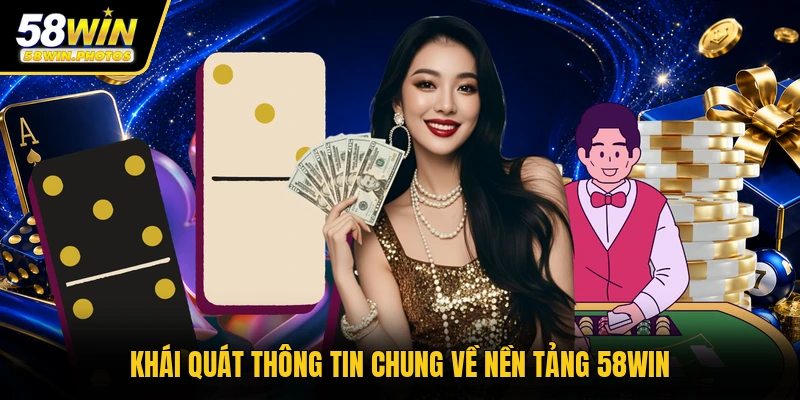 Khái quát thông tin chung về nền tảng 58WIN