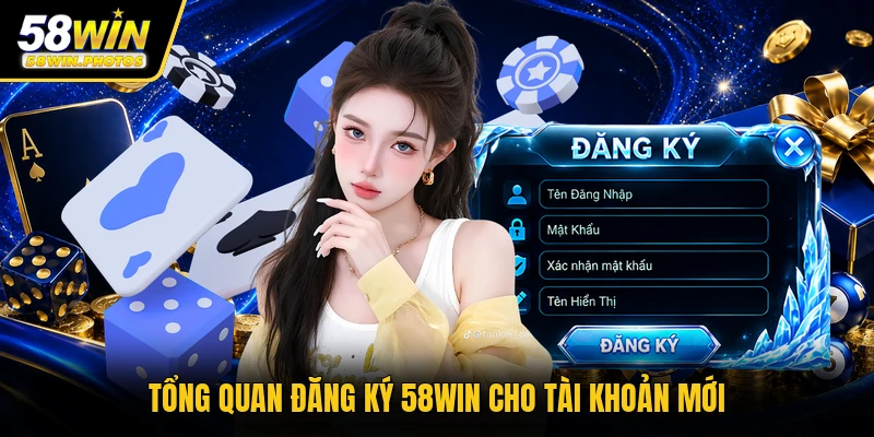 Tổng quan đăng ký 58WIN cho tài khoản mới